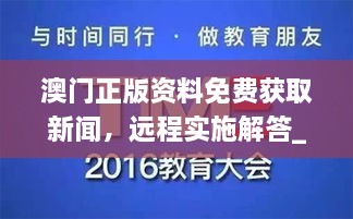 澳門正版資料免費(fèi)獲取新聞，遠(yuǎn)程實(shí)施解答_WBX7.44.23互聯(lián)版