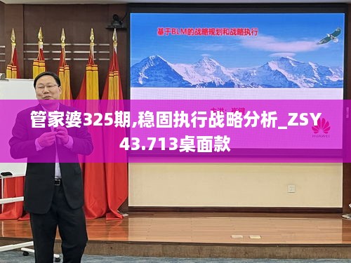 管家婆325期,穩(wěn)固執(zhí)行戰(zhàn)略分析_ZSY43.713桌面款