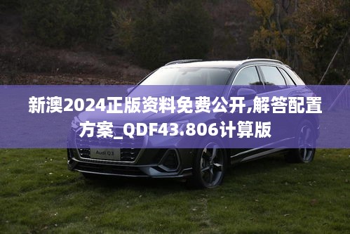 新澳2024正版資料免費公開,解答配置方案_QDF43.806計算版