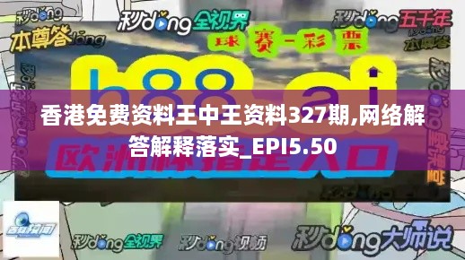 香港免費(fèi)資料王中王資料327期,網(wǎng)絡(luò)解答解釋落實(shí)_EPI5.50