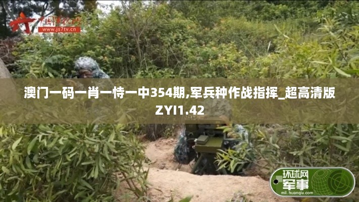 澳門一碼一肖一恃一中354期,軍兵種作戰(zhàn)指揮_超高清版ZYI1.42