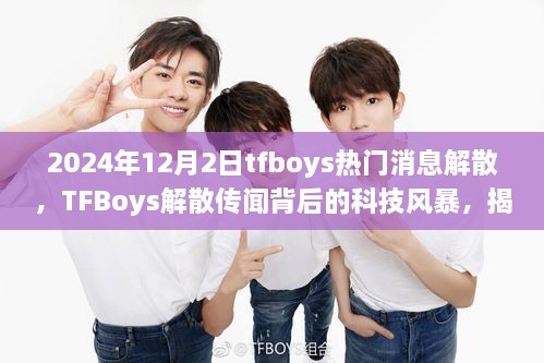 2024年12月2日tfboys熱門(mén)消息解散，TFBoys解散傳聞背后的科技風(fēng)暴，揭秘全新智能生活體驗(yàn)產(chǎn)品，引領(lǐng)未來(lái)潮流