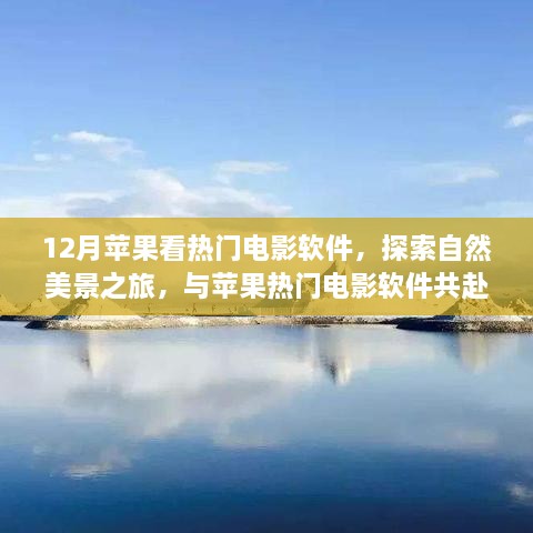 12月蘋果看熱門電影軟件，探索自然美景之旅，與蘋果熱門電影軟件共赴寧靜的十二月角落