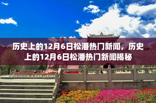 揭秘歷史上的松潘熱門新聞，聚焦十二月六日事件回顧