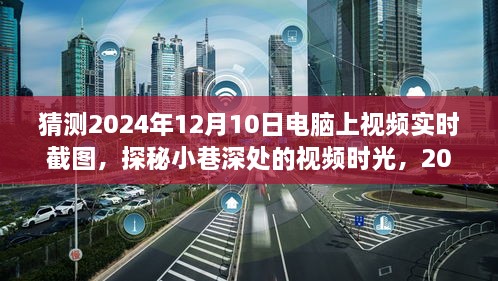 探秘小巷深處的視頻時(shí)光，2024年12月10日電腦實(shí)時(shí)截圖之旅揭秘視頻時(shí)光的秘密