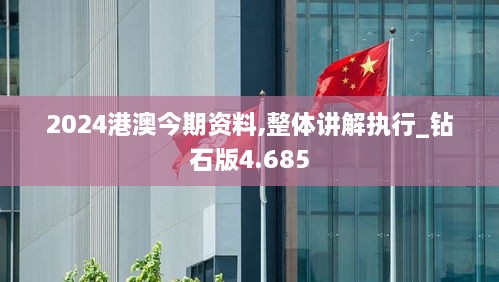 2024港澳今期資料,整體講解執(zhí)行_鉆石版4.685