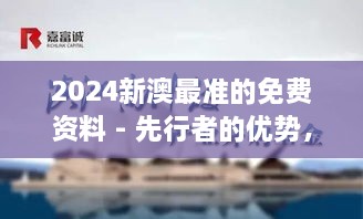 2024新澳最準(zhǔn)的免費(fèi)資料 - 先行者的優(yōu)勢，洞悉行業(yè)脈搏