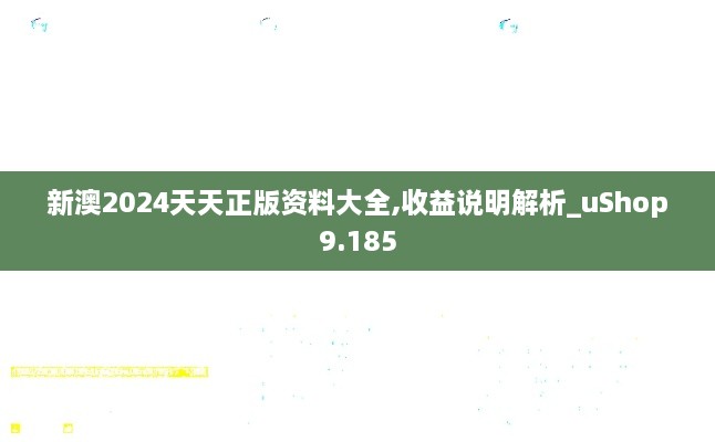 新澳2024天天正版資料大全,收益說明解析_uShop9.185