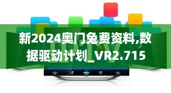 新2024奧門兔費(fèi)資料,數(shù)據(jù)驅(qū)動(dòng)計(jì)劃_VR2.715