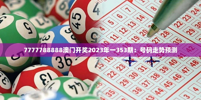 7777788888澳門開獎2023年一353期：號碼走勢預測