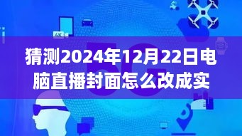 逐步指南，預(yù)測(cè)并設(shè)置2024年12月22日電腦直播封面為實(shí)時(shí)畫(huà)面步驟詳解