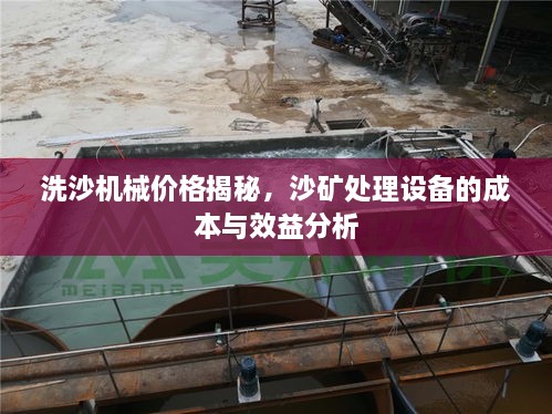 洗沙機械價格揭秘，沙礦處理設(shè)備的成本與效益分析