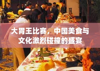 大胃王比賽，中國(guó)美食與文化激烈碰撞的盛宴