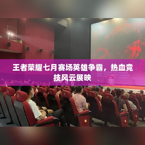 王者榮耀七月賽場英雄爭霸，熱血競技風云展映