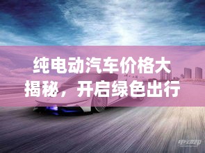 純電動汽車價格大揭秘，開啟綠色出行新紀(jì)元！