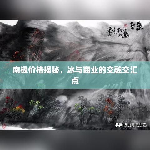 南極價格揭秘，冰與商業(yè)的交融交匯點