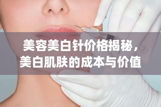 美容美白針價格揭秘，美白肌膚的成本與價值解析