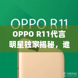 OPPO R11代言明星獨(dú)家揭秘，誰將成為新一代代言人？