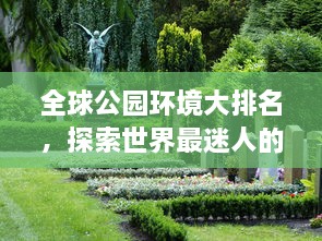 全球公園環(huán)境大排名，探索世界最迷人的公園美景