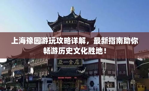 上海豫園游玩攻略詳解，最新指南助你暢游歷史文化勝地！