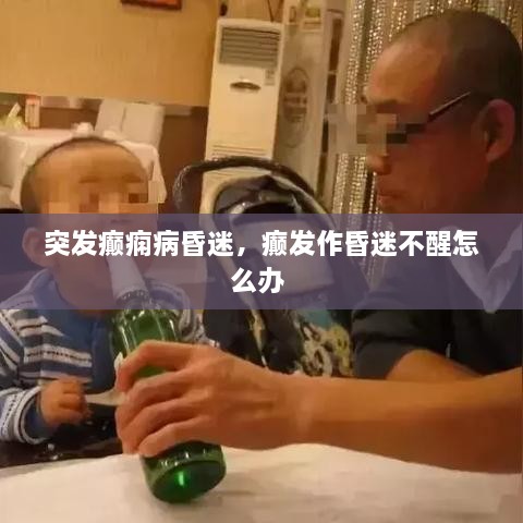 突發(fā)癲癇病昏迷，癲發(fā)作昏迷不醒怎么辦 