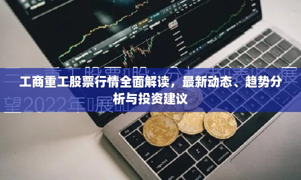 工商重工股票行情全面解讀，最新動(dòng)態(tài)、趨勢(shì)分析與投資建議