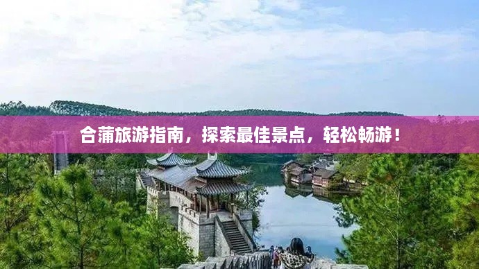 合蒲旅游指南，探索最佳景點(diǎn)，輕松暢游！