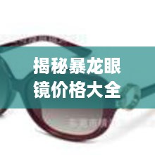 揭秘暴龍眼鏡價(jià)格大全，品質(zhì)與價(jià)格的全面解讀，讓您選購(gòu)更明智！