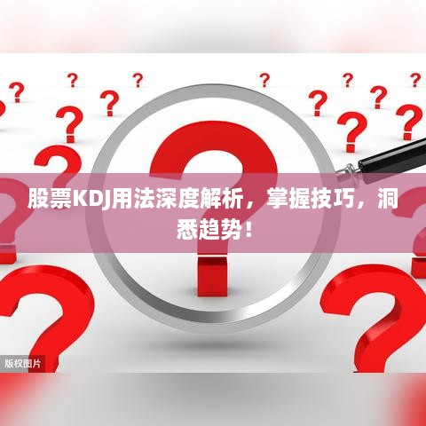 股票KDJ用法深度解析，掌握技巧，洞悉趨勢(shì)！