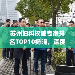 蘇州婦科權(quán)威專家排名TOP10揭曉，深度解讀與剖析