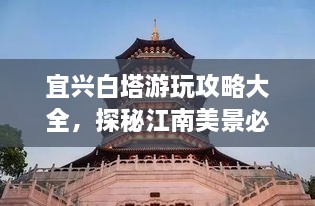 宜興白塔游玩攻略大全，探秘江南美景必去之地！