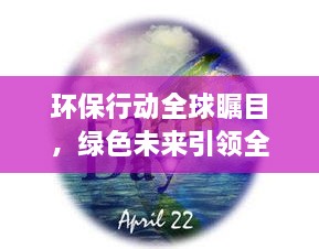 環(huán)保行動(dòng)全球矚目，綠色未來引領(lǐng)全球潮流