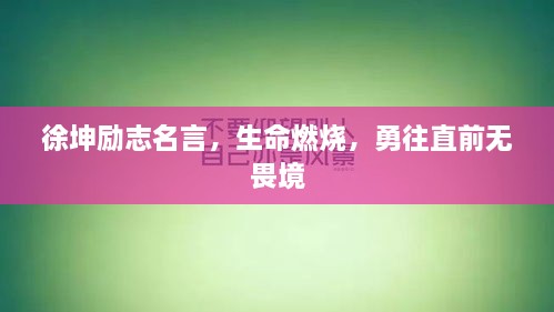 徐坤勵志名言，生命燃燒，勇往直前無畏境