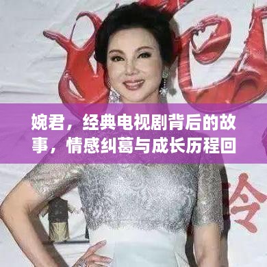 婉君，經(jīng)典電視劇背后的故事，情感糾葛與成長歷程回顧