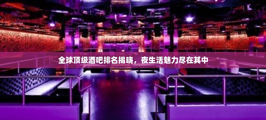 全球頂級酒吧排名揭曉，夜生活魅力盡在其中