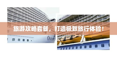 旅游攻略套餐，打造極致旅行體驗！