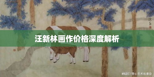 汪新林畫(huà)作價(jià)格深度解析