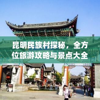 昆明民族村探秘，全方位旅游攻略與景點(diǎn)大全