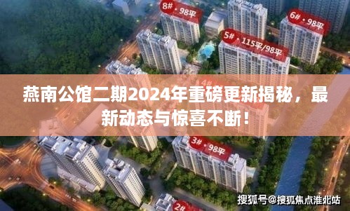 燕南公館二期2024年重磅更新揭秘，最新動態(tài)與驚喜不斷！