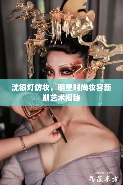 沈銀燈仿妝，明星時(shí)尚妝容新潮藝術(shù)揭秘