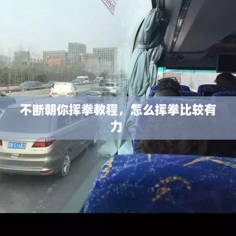 不斷朝你揮拳教程，怎么揮拳比較有力 