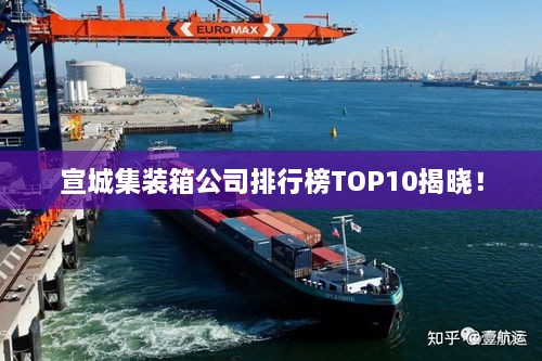 宣城集裝箱公司排行榜TOP10揭曉！