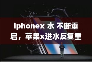 iphonex 水 不斷重啟，蘋果x進(jìn)水反復(fù)重啟 