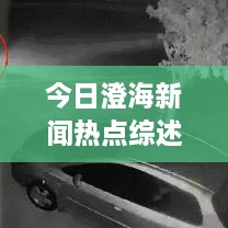 今日澄海新聞熱點綜述，最新消息一網(wǎng)打盡