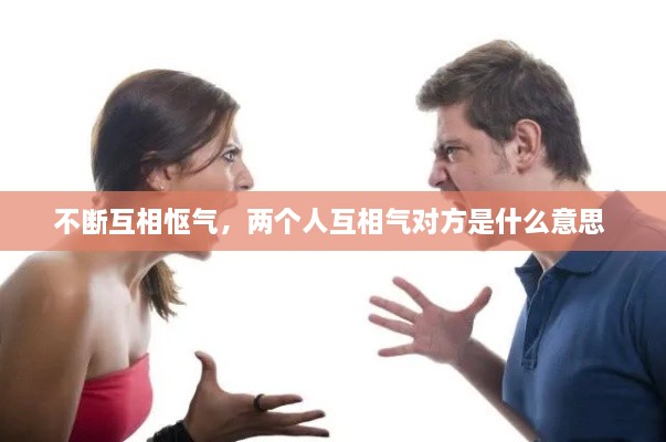 不斷互相慪氣，兩個(gè)人互相氣對(duì)方是什么意思 