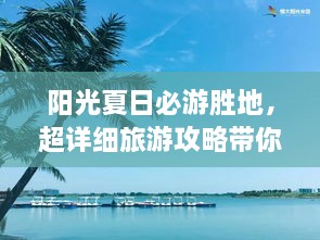 陽(yáng)光夏日必游勝地，超詳細(xì)旅游攻略帶你飛遍最佳夏日目的地