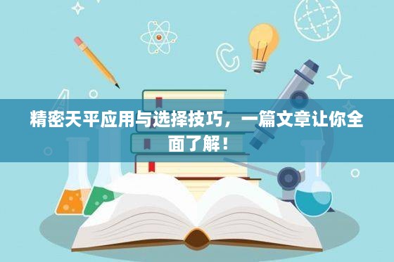 精密天平應(yīng)用與選擇技巧，一篇文章讓你全面了解！