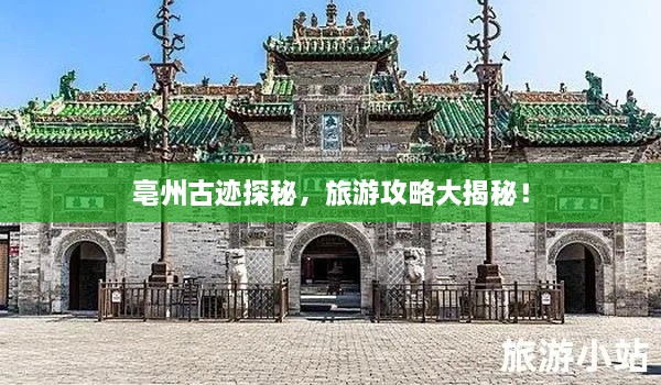 亳州古跡探秘，旅游攻略大揭秘！