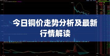 今日銅價走勢分析及最新行情解讀