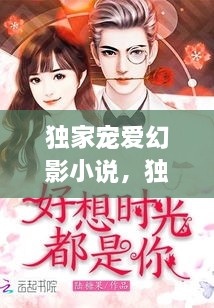 獨(dú)家寵愛幻影小說，獨(dú)家寵愛無彈窗 